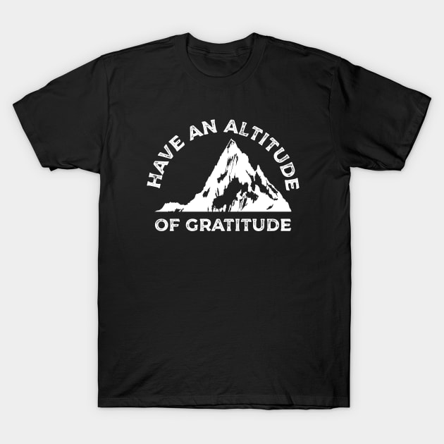 Have an Altitude of Gratitude Hiking T-Shirt by Shirts That Bangs